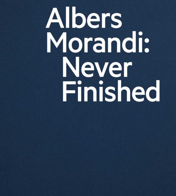 Bilde av Albers And Morandi: Never Finished Av Josef Albers, Giorgio Morandi