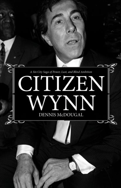 Citizen Wynn - A Sin City Saga of Power, Lust, and Blind Ambition