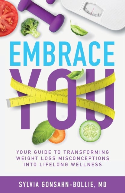 Embrace You - Your Guide to Transforming Weight Loss Misconceptions into Lifelong Wellness