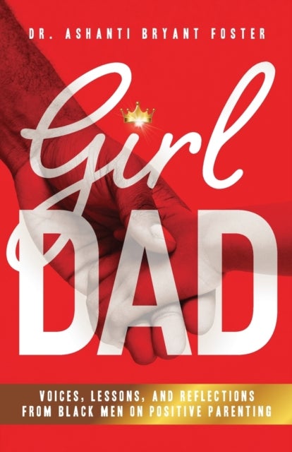 Girl Dad - Voices, Lessons, and Reflections from Black Men on Positive Parenting
