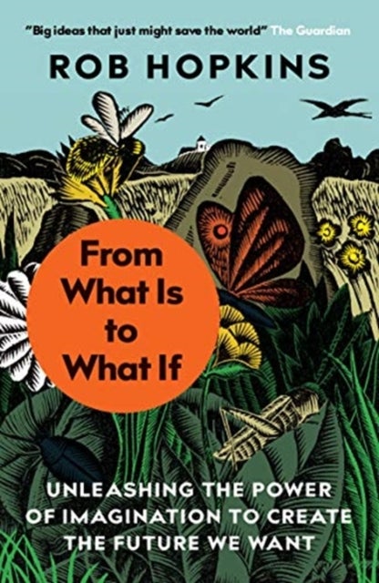 From What Is to What If - Unleashing the Power of Imagination to Create the Future We Want