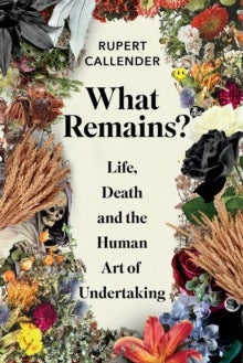 What Remains? - Life, Death and the Human Art of Undertaking