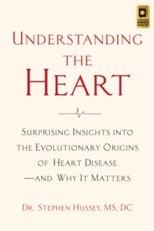 Understanding the Heart - Surprising Insights into the Evolutionary Origins of Heart Disease-and Why It Matters