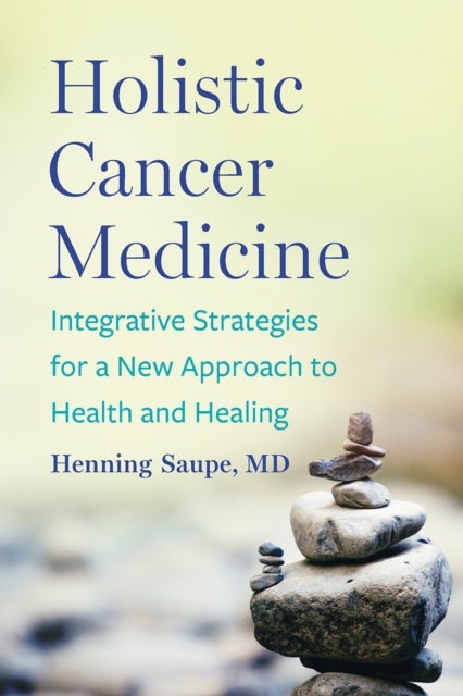Holistic Cancer Medicine - Integrative Strategies for a New Approach to Health and Healing