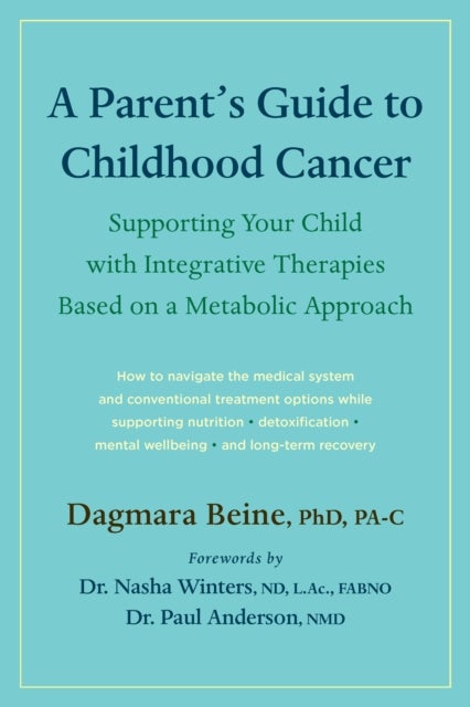 A Parent¿s Guide to Childhood Cancer - Supporting Your Child with Integrative Therapies Based on a Metabolic Approach