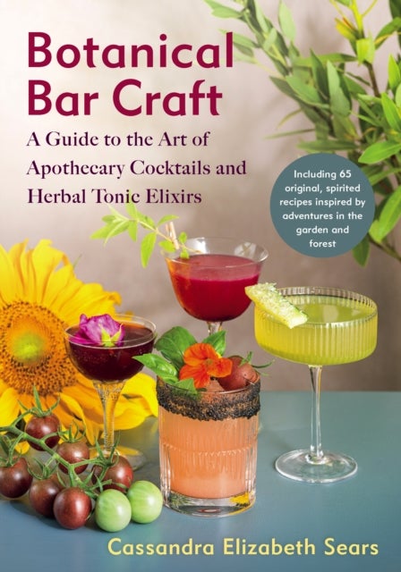 Botanical Bar Craft - A Guide to the Art of Apothecary Cocktails and Herbal Tonic Elixirs