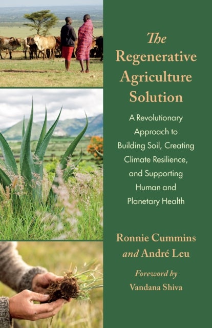The Regenerative Agriculture Solution - A Revolutionary Approach to Building Soil, Creating Climate Resilience, and Supporting Human and Pla