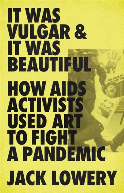 It Was Vulgar and It Was Beautiful - How AIDS Activists Used Art to Fight a Pandemic
