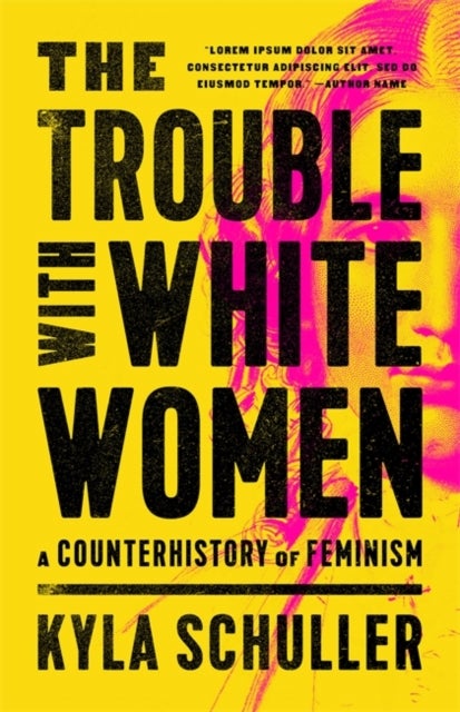 The Trouble with White Women - A Counterhistory of Feminism