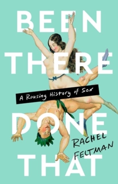 Been There, Done That - A Rousing History of Sex