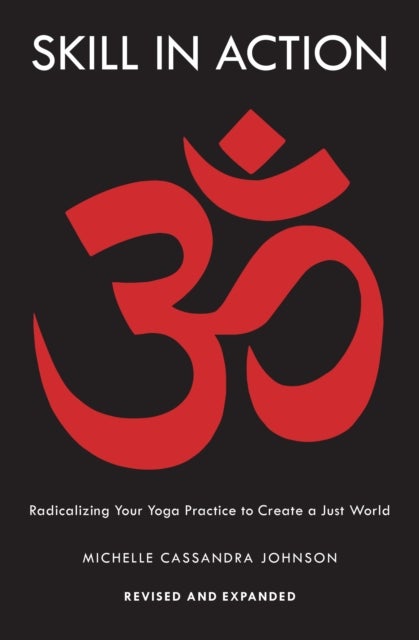 Skill in Action - Radicalizing Your Yoga Practice to Create a Just World
