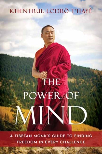 The Power of Mind - A Tibetan Monk's Guide to Finding Freedom in Every Challenge