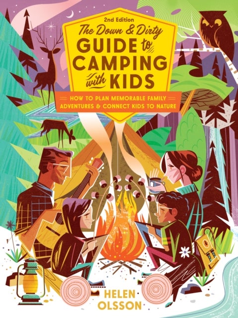 The Down and Dirty Guide to Camping with Kids - How to Plan Memorable Family Adventures and Connect Kids to Nature