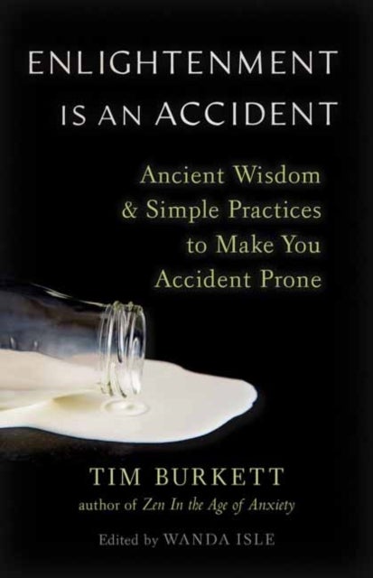 Enlightenment Is an Accident - Ancient Wisdom and Simple Practices to Make You Accident Prone