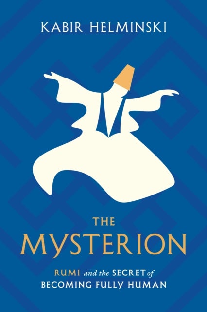 The Mysterion - Rumi and the Secret of Becoming Fully Human