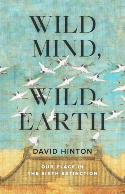 Wild Mind, Wild Earth - Our Place in the Sixth Extinction