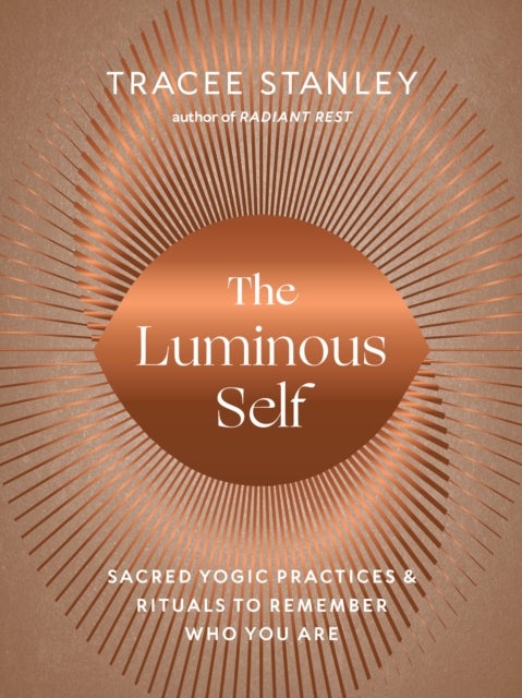 The Luminous Self - Sacred Yogic Practices and Rituals to Remember Who You Are