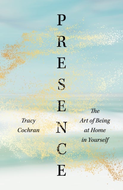 Presence - The Art of Being at Home in Yourself