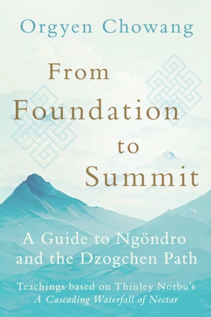 From Foundation to Summit - A Guide to Ngondro and the Dzogchen Path