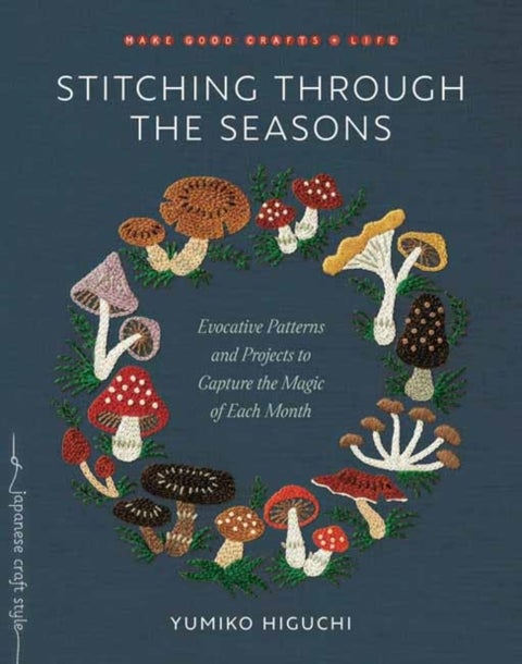 Stitching through the Seasons - Evocative Patterns and Projects to Capture the Magic of Each Month