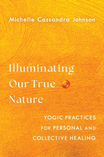 Illuminating Our True Nature - Yogic Practices for Personal and Collective Healing