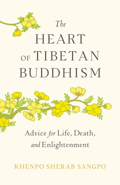The Heart of Tibetan Buddhism - Advice for Life, Death, and Enlightenment
