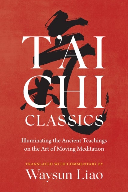 T'ai Chi Classics - Illuminating the Ancient Teachings on the Art of Moving Meditation