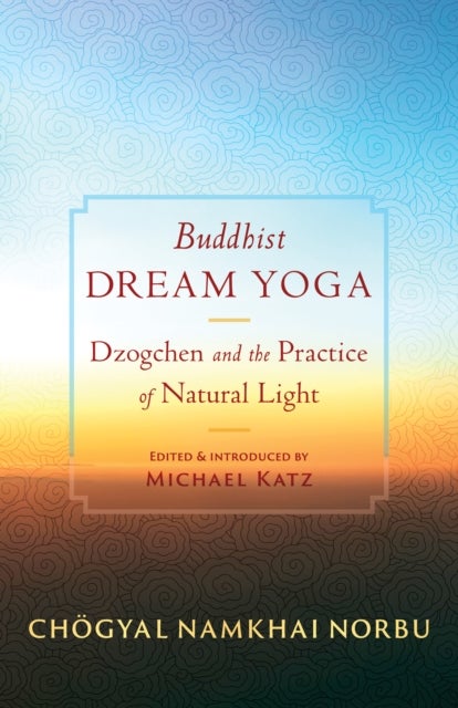 Buddhist Dream Yoga - Dzogchen and the Practice of Natural Light