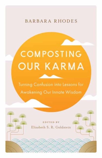 Composting Our Karma - Turning Confusion into Lessons for Awakening Our Innate Wisdom