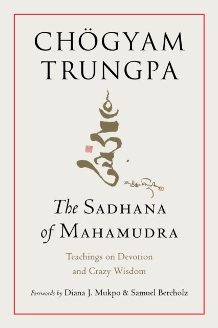 The Sadhana of Mahamudra - Teachings on Devotion and Crazy Wisdom