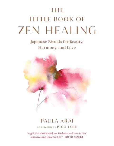 The Little Book of Zen Healing - Japanese Rituals for Beauty, Harmony, and Love