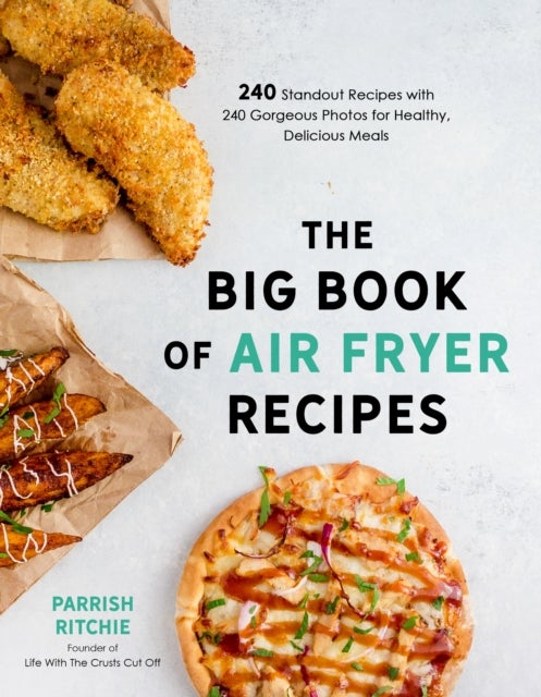 The Big Book of Air Fryer Recipes - 240 Standout Recipes with 240 Gorgeous Photos for Healthy, Delicious Meals