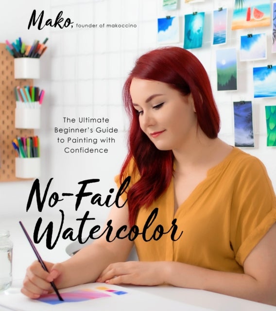 No-Fail Watercolor - The Ultimate Beginner's Guide to Painting with Confidence