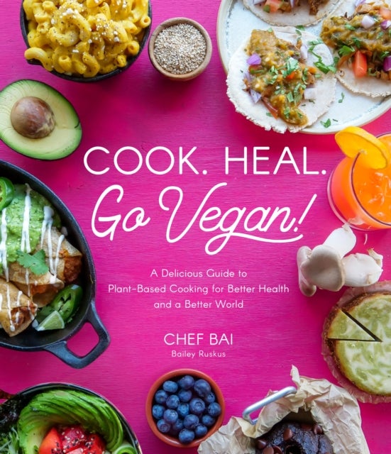 Cook. Heal. Go Vegan! - A Delicious Guide to Plant-Based Cooking for Better Health and a Better World