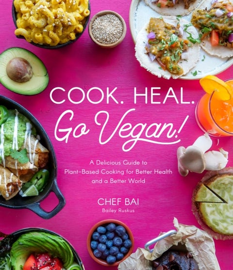 Cook. Heal. Go Vegan! - A Delicious Guide to Plant-Based Cooking for Better Health and a Better World