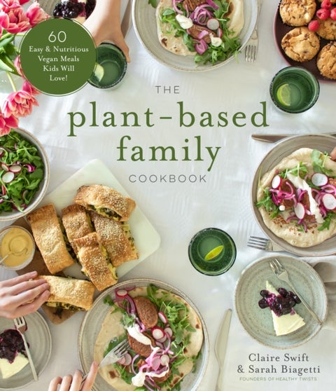 The Plant-Based Family Cookbook - 60 Easy & Nutritious Vegan Meals Kids Will Love!