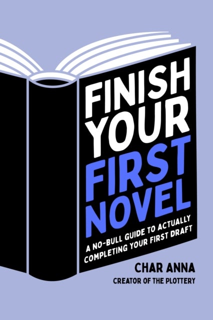 Finish Your First Novel - A No-Bull Guide to Actually Completing Your First Draft