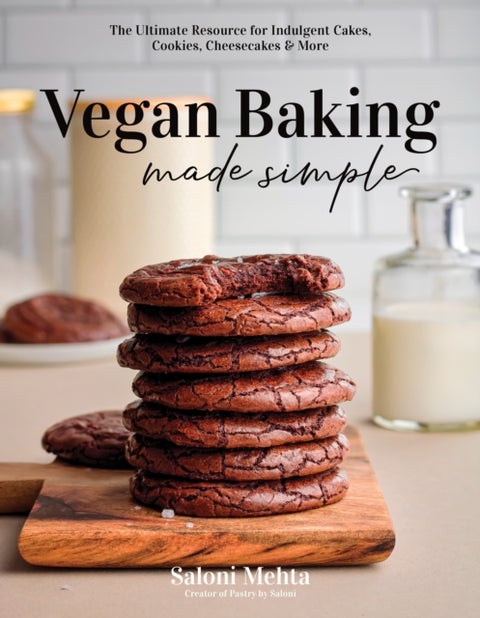Vegan Baking Made Simple - The Ultimate Resource for Indulgent Cakes, Cookies, Cheesecakes & More