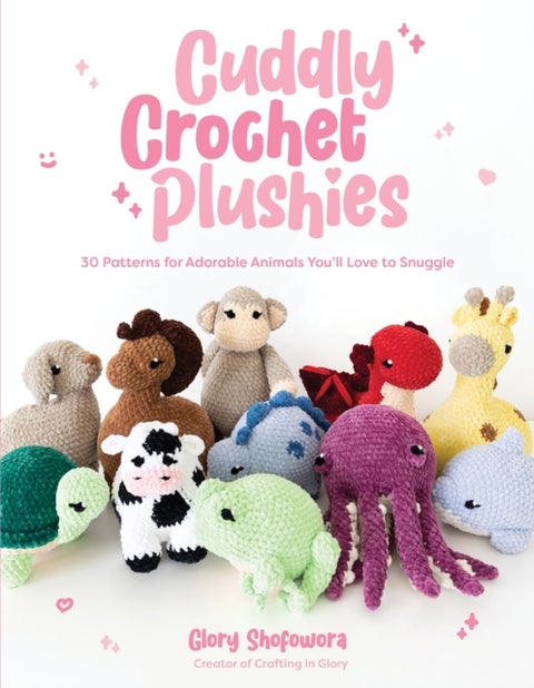 Cuddly Crochet Plushies - 30 Patterns for Adorable Animals You'll Love to Snuggle