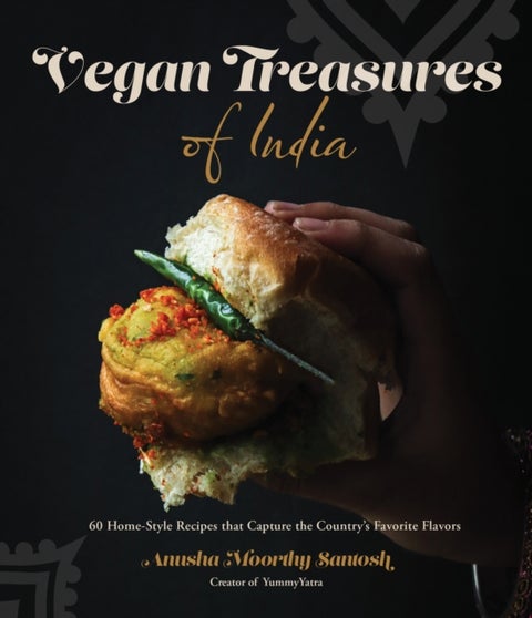 Vegan Treasures of India - 60 Home-Style Recipes that Capture the Country's Favorite Flavors