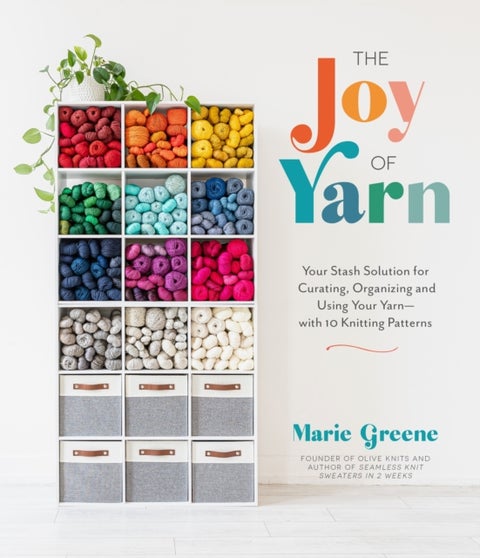 The Joy of Yarn - Your Stash Solution for Curating, Organizing and Using Your Yarn-with 10 Knitting Patterns
