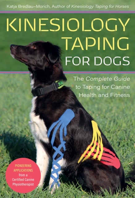 Kinesiology Taping for Dogs - The Complete Guide to Taping for Canine Health and Fitness