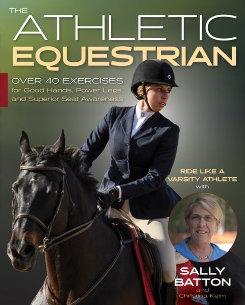 The Athletic Equestrian - Over 40 Exercises for Good Hands, Power Legs, and Superior Seat Awareness