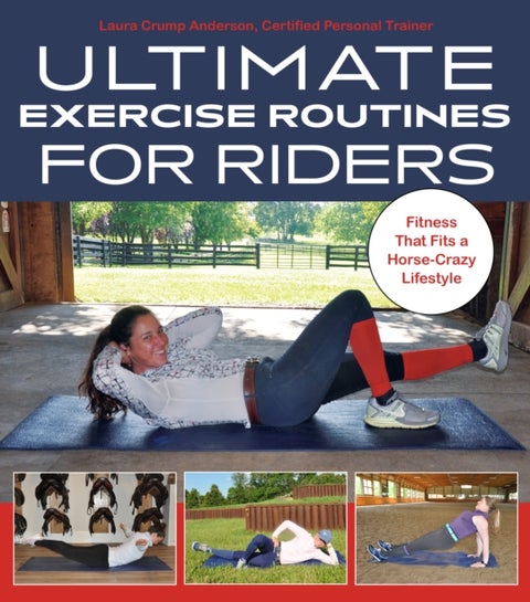 Ultimate Exercise Routines for Riders - Fitness That Fits a Horse-Crazy Lifestyle