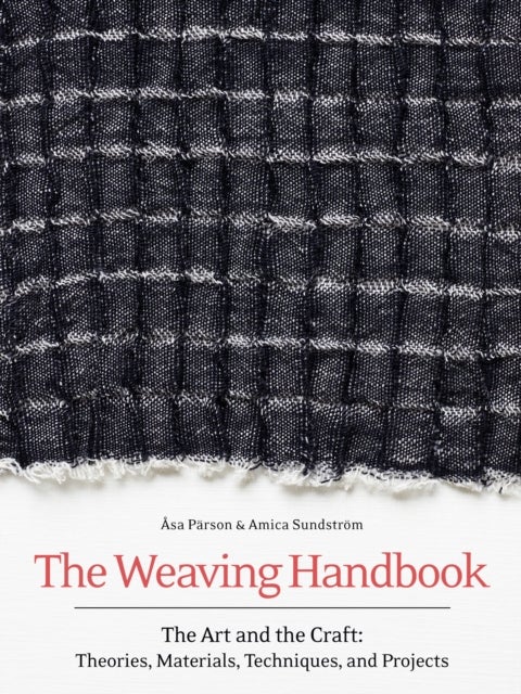 The Weaving Handbook - The Art and the Craft: Theories, Materials, Techniques and Projects