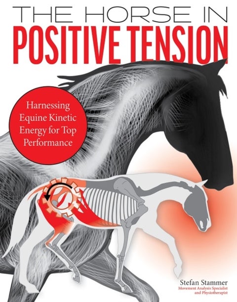 The Horse in Positive Tension - Harnessing Equine Kinetic Energy for Top Performance
