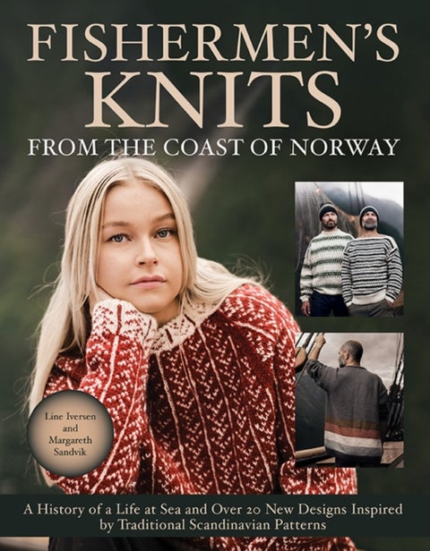 Fishermen's Knits from the Coast of Norway - A History of a Life at Sea and Over 20 New Designs Inspired by Traditional Scandinavian Patterns
