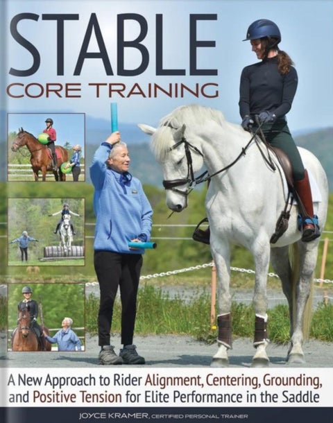 Stable Core Training - A New Approach to Rider Alignment, Centering, Grounding, and Positive Tension for Elite Performance