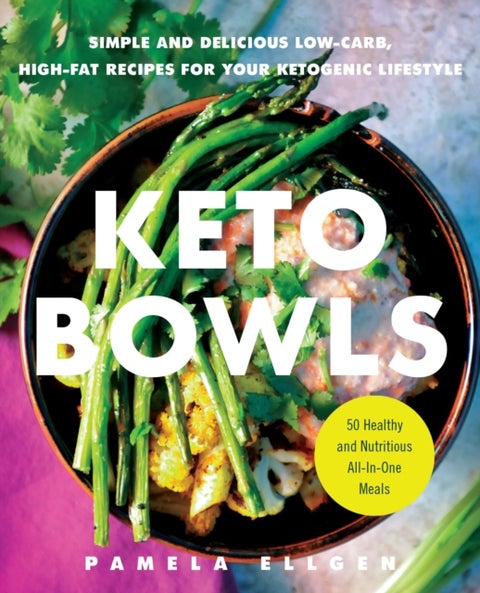 Keto Bowls - Simple and Delicious Low-Carb, High-Fat Recipes for Your Ketogenic Lifestyle