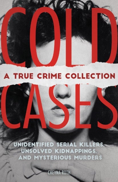 Cold Cases: A True Crime Collection - Unidentified Serial Killers, Unsolved Kidnappings, and Mysterious Murders (Including the Zodiac Kill